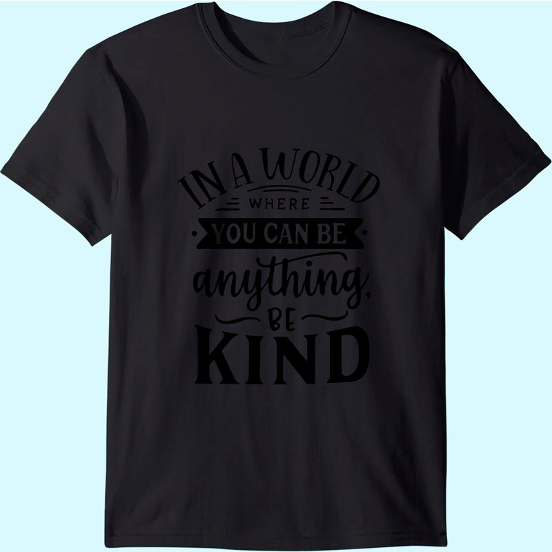 In A World Where You Can Be Anything Be Kind T-shirt — Mens T Shirts