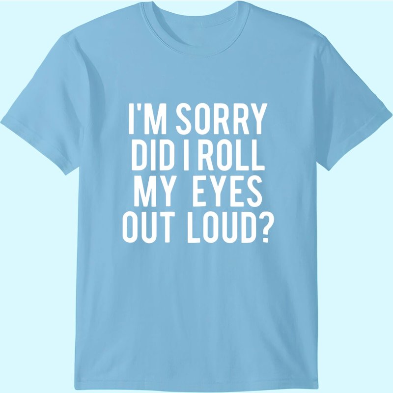 Did I Roll My Eyes Out Loud T Shirt Funny Sarcastic Gift Tee — Mens T Shirts