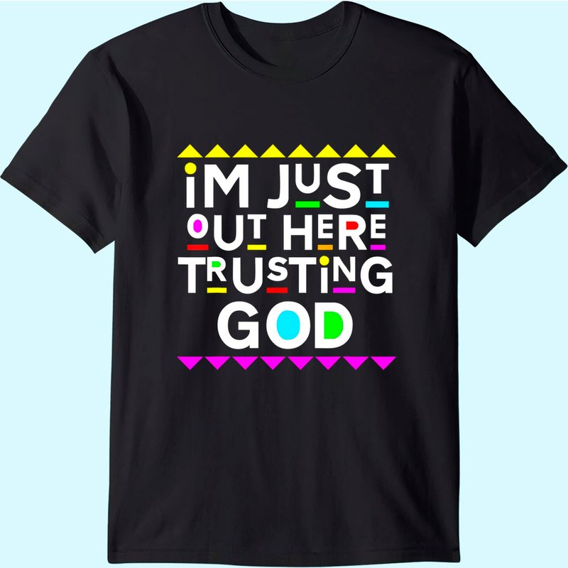 I'm Just Out Here Trusting God Shirt 90s Style T-shirt