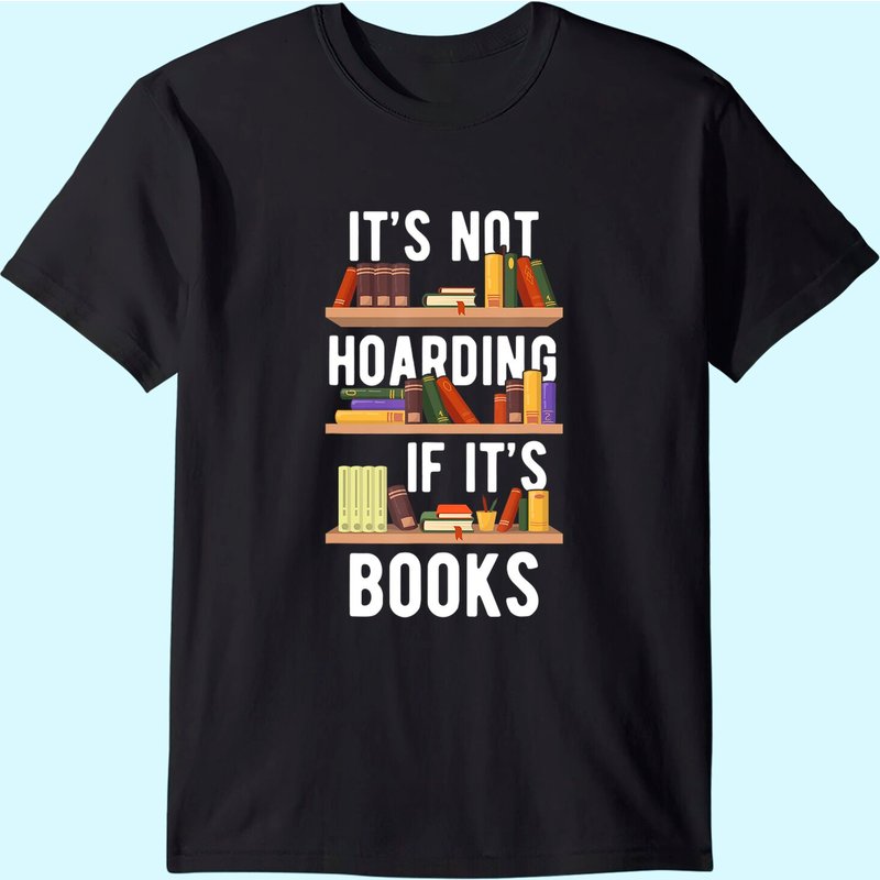 It's Not Hoarding If It's Books Funny Bookworm Reading Gifts T-shirt