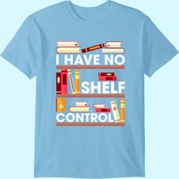 Womens I Have No Shelf Control Funny Reading Book Lovers T-shirt