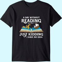 A Day Without Reading Is Like - Book Lover Gift & Reading T-shirt