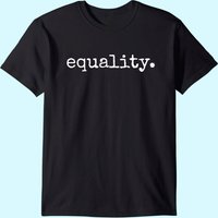 Equality T Shirt - Equal Human Rights Liberty Justice Peace