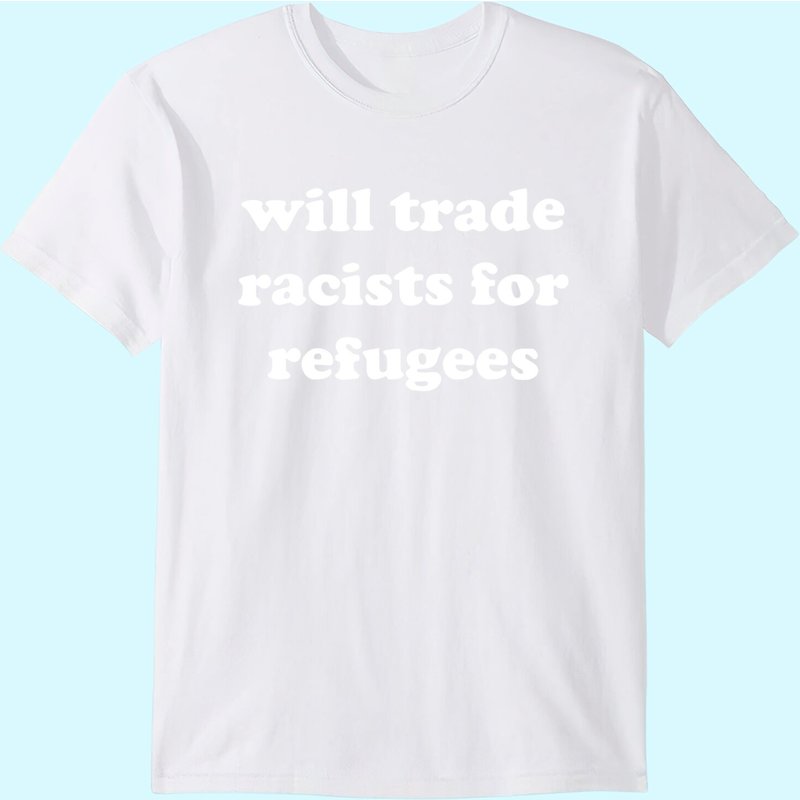 Will Trade Racists For Refugees T-shirt — T-shirts pour hommes