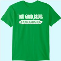 You Are Good Bruh Mental Health Matter T-shirt