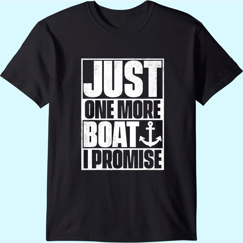 Just One More Boat I Promise T-shirt T-shirt