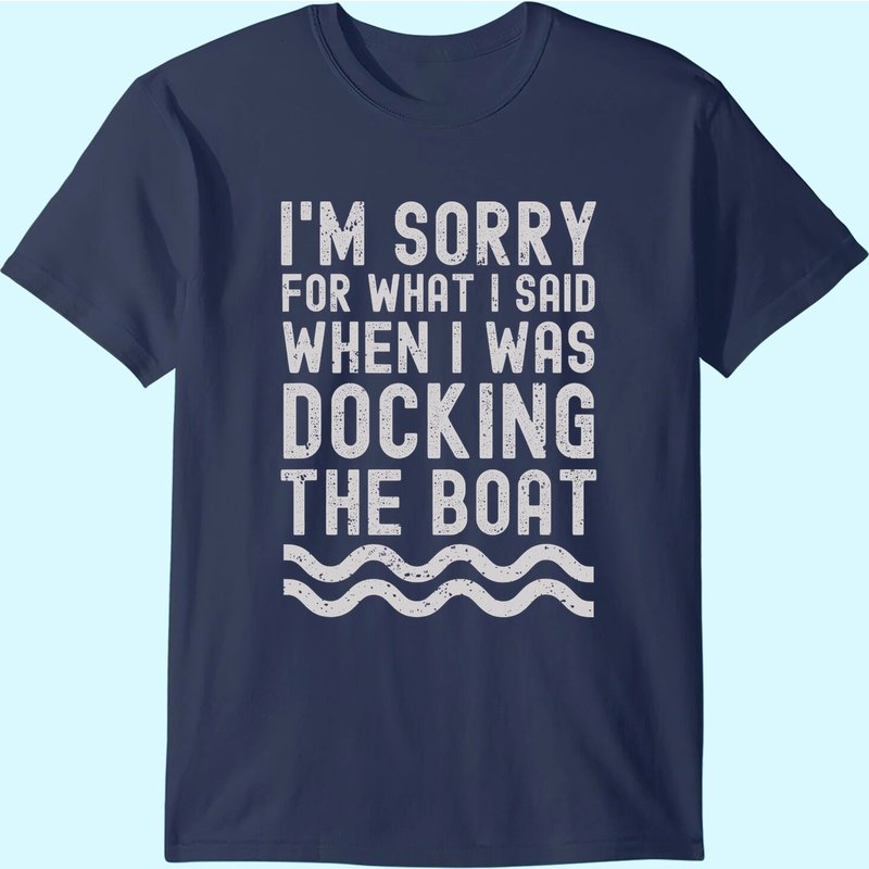 I'm Sorry For What I Said When I Was Docking The Boat T Shirt — T-shirts pour hommes