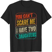You Can't Scare Me I Have Two Daughters Funny Dad Joke Gift T-shirt