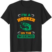 I Am A Hooker On The Weekends T-shirt Fish Funny Fishing T-shirt