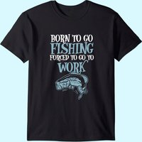 Born Fishing Forced Work Funny Bass Fish Fisherman Men Dad T-shirt