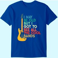 I May Be Old But I Got To See All The Cool Bands T-shirt