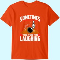 Hear The Ten Pin Laughing - Funny Bowler & Bowling T-shirt