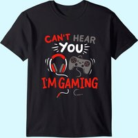 Can't Hear You I'm Gaming Funny Gift For Gamers T-shirt