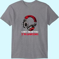 Can't Hear You I'm Gaming - Gamer Assertion Gift Idea T-shirt