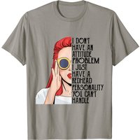 I Don't Have An Attitude Problem I Just Have A Redhead T-shirt