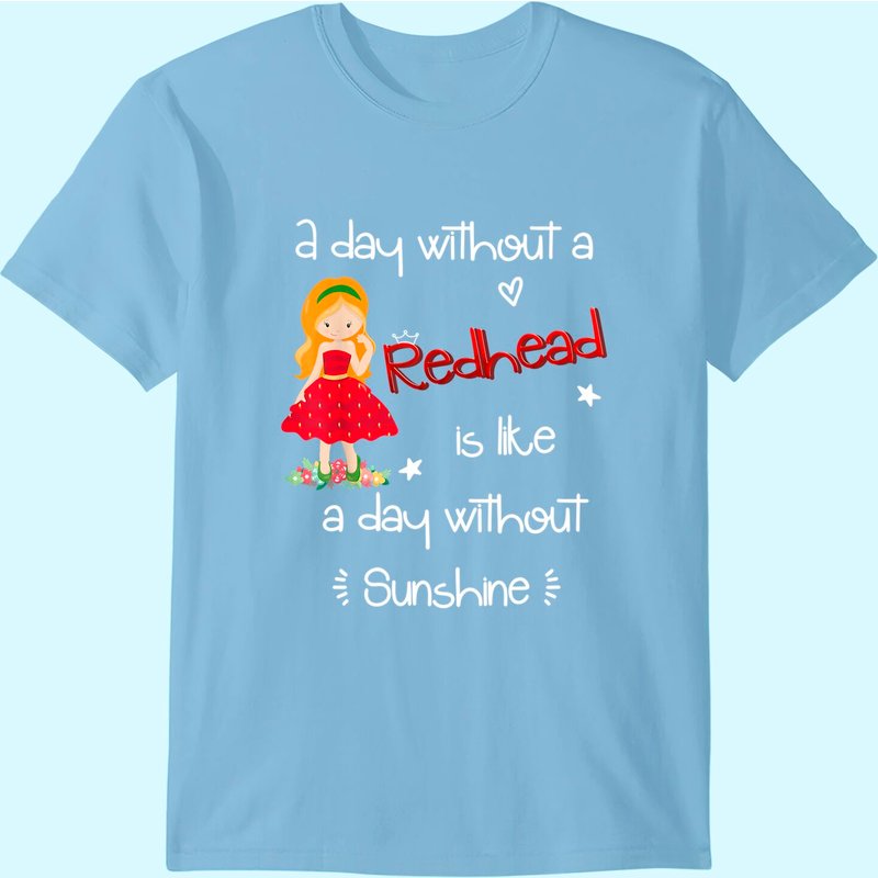 A Day Without A Redhead T-shirt