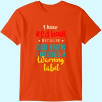 I Have Red Hair Because God Knew Funny Gift For Redhead T-shirt
