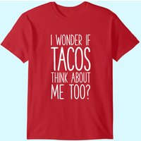 I Wonder If Tacos Think About Me Too T Shirt Women Men Kids T-shirt