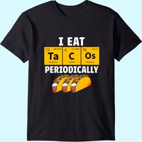 Taco Funny Food Eat Tacos Periodically Humor Science Gift T-shirt