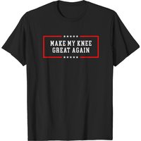 Make My Knee Great Again - Funny Post Knee Surgery T-shirt