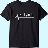 Still Got It Heartbeat Gift For Open Heart Bypass Surgery T-shirt
