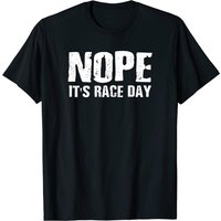 Funny Race Quote Car Racing Saying Nope It's Race Day T-shirt