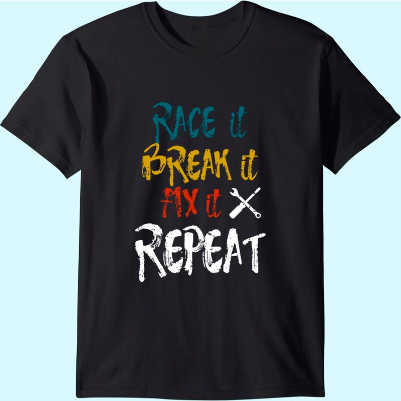 Funny Racing Mechanic Shirt-race It Break It Fix It Repeat
