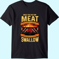 Once You Put My Meat In Your Mouth Shirt Grilling Funny Bbq T-shirt — Mens T Shirts