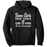 Some Girls Love Tito's And Cuss Too Much It's Me Pullover Hoodie