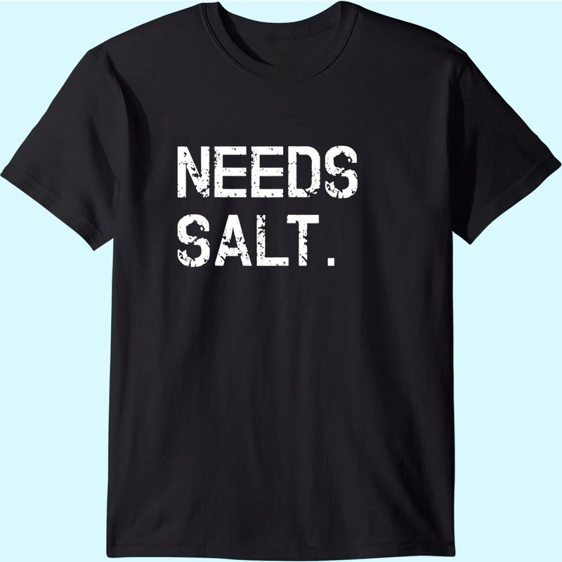 Needs Salt Shirt Funny Cooking Chef Gift T-Shirt for Men