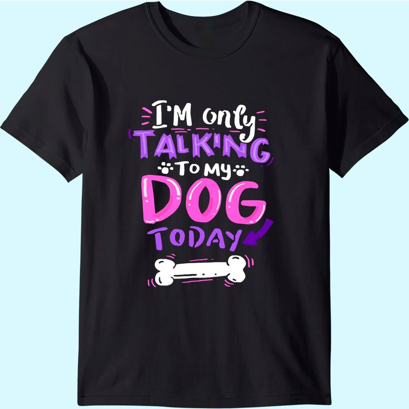 I'm Only Talking To My Dog Today T-Shirt - Dog Lover Gift — Mens T Shirts