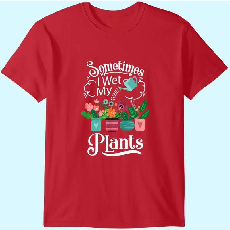 T-shirt "Sometimes I Wet My Plants" pour hommes - Cadeau humoristique de jardinage