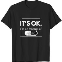 Fukitol It's Ok I'm On 500mgs T Shirt for Men