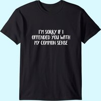 Je suis désolé si je vous ai offensé avec mon T-shirt de bon sens — T-shirts pour hommes