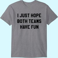 I Just Hope Both Teams Have Fun T-Shirt for Men