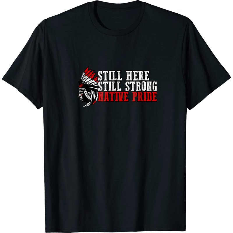 Still Here Still Strong Native Pride T Shirt for Men — Mens T Shirts