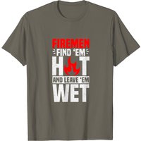 Firemen Find 'Em Hot And Leave 'Em Wet T-Shirt for Men