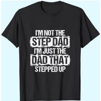 I'm Not The Stepdad Just The Dad That Stepped Up T-Shirt — Mens T Shirts