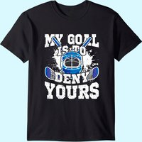 Ice Hockey Goalie My Goal Is To Deny Yours T Shirt for Men