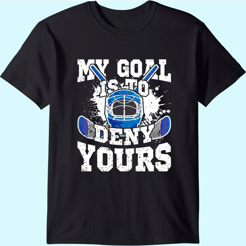 Ice Hockey Goalie My Goal Is To Deny Yours T Shirt for Men — Mens T Shirts