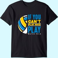 T-shirt pour hommes If You Can't Play Nice Play Water Polo