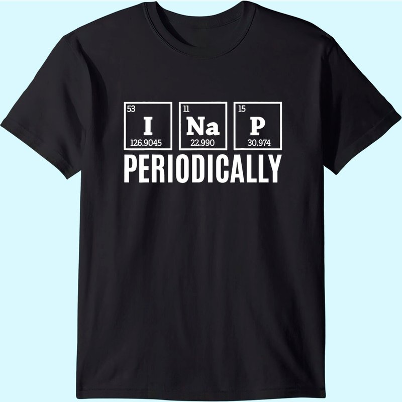Funny Science I Nap Periodically Chemistry T-Shirt for Men — Mens T Shirts