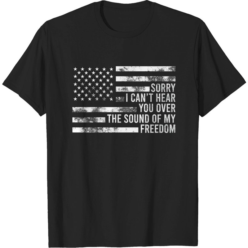 Sorry, I Can't Hear You Over The Sound Of My Freedom T-Shirt