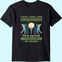 T-shirt I May Look Like I'm Listening Golf Swing Golfer Par — T-shirts pour hommes
