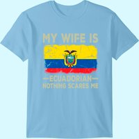 My Wife Is Ecuadorian Nothing Scares Me Funny Husband T-Shirt