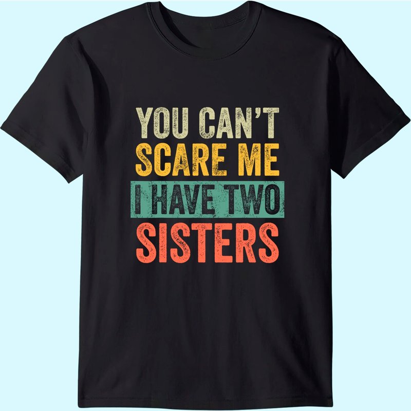 You Can't Scare Me I Have Two Sisters T-shirt Cadeau pour Frères — T-shirts pour hommes