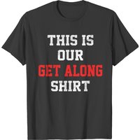 Get Along Shirt for Siblings Brothers Sisters T-Shirt