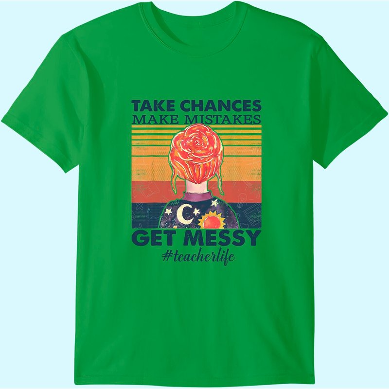 Life Take Chances - Make Mistakes - Get Messy T-shirt for Men