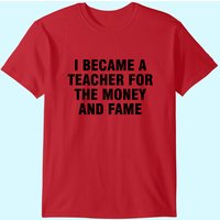 I Became A Teacher For The Money And Fame T-Shirt for Men