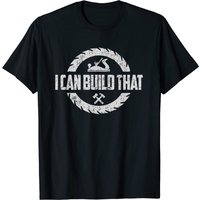Woodworker Carpenter I Can Build That T-Shirt for Men